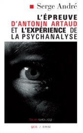 "L'ÉPREUVE D'ANTONIN ARTAUD ET L'EXPÉRIENCE DE LA PSYCHANALYSE", DE SERGE ANDRÉ à paraître en mars