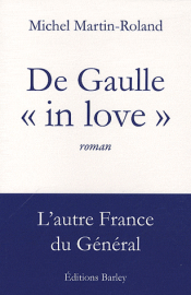 DE GAULLE "IN LOVE", par Michel Martin-Roland, aux éditions Barley