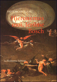 Hieronymus - moi, Jérôme Bosch - ou la vie secrète du peintre des Enfers, de Frédéric Grolleau