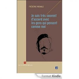 "Je suis très souvent d'accord avec les gens qui pensent comme moi" de Frédéric Vignale disponible en version Kindle