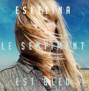 Chronique ESKELINA - LE SENTIMENT EST BLEU - Nouvel Album 