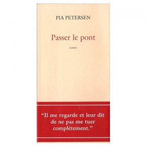 PASSER LE PONT, de Pia Petersen, la femme écrivain que je préfère (entres autres ;)