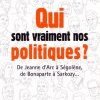 Qui sont vraiment nos politiques ? De Jeanne d'Arc à Ségolène, de Bonaparte à Sarkozy