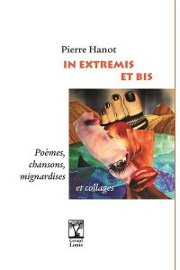 In extremis et bis, Pierre Hanot, poèmes, chansons, mignardises, Editions Gérard Louis