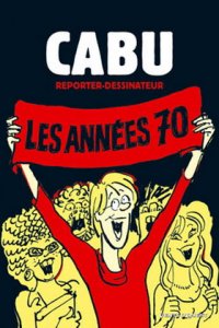 CABU : Reporter-Dessinateur : LES ANNEES 70 