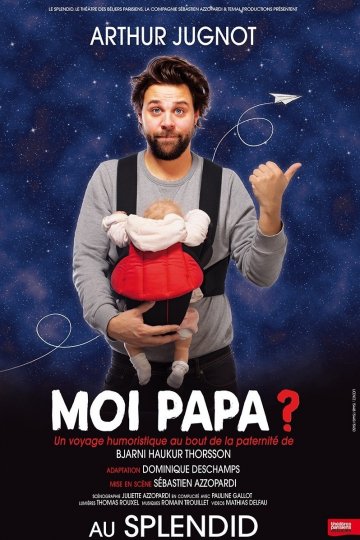 ARTHUR JUGNOT, MOI PAPA ? : De la difficulté d'être papa